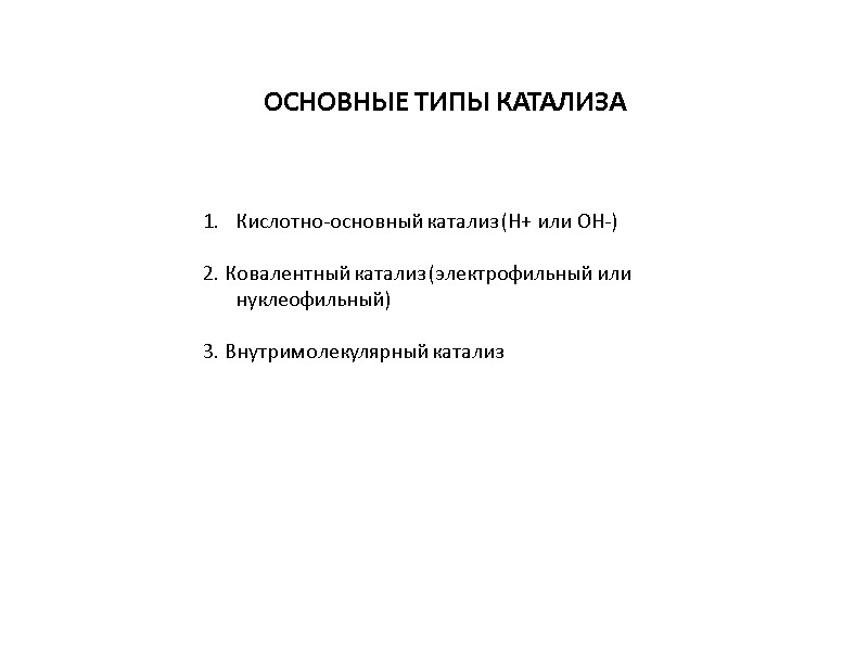 Кислотно-основный катализ (H+ или ОН-)  2. Ковалентный катализ (электрофильный или нуклеофильный)  3.